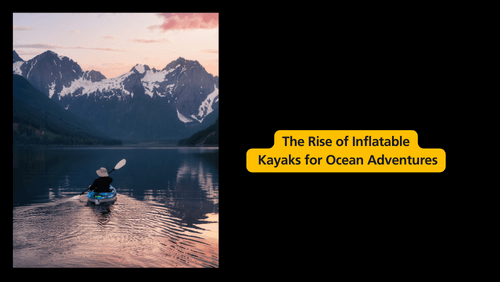 The importance of choosing the right inflatable kayak