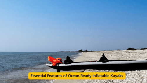 Essential features of ocean ready inflatable kayaks best inflatable kayaks