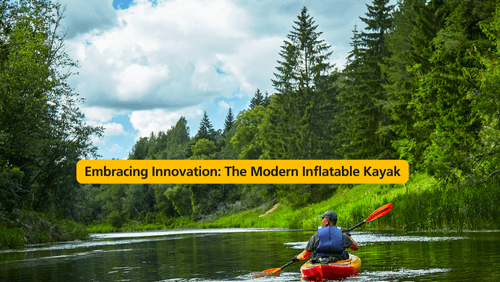 Embracing innovation the modern inflatable kayak