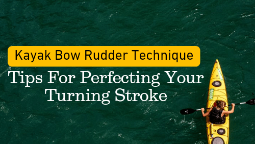 Kayak Bow Rudder Technique: Tips For Perfecting Your Turning Stroke