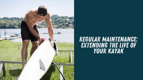 Regular maintenance extending the life of your kayak