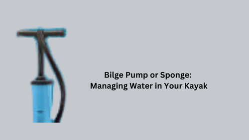 Managing water in your kayak with a bilge pump or sponge