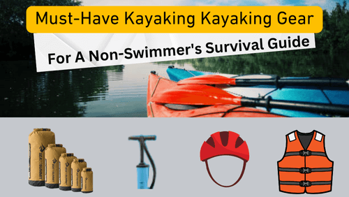 Must have kayaking gear for a non swimmers survival guide