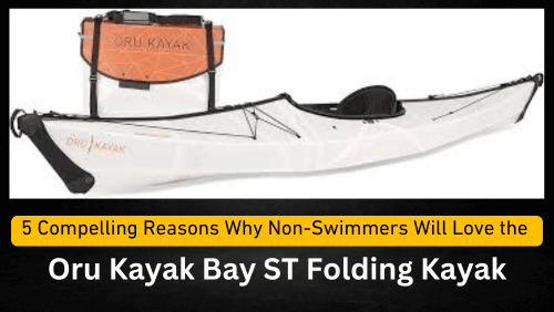 compelling reasons why non swimmers will love the oru kayak bay st folding kayak