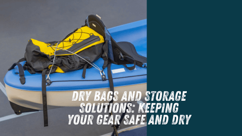 Dry bags and storage solutions keeping your gear safe and dry