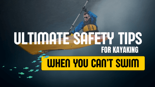 Ultimate safety tips for kayaking when you cant swim